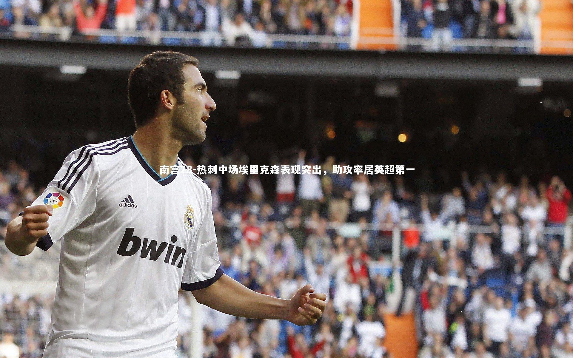 热刺中场埃里克森表现突出，助攻率居英超第一