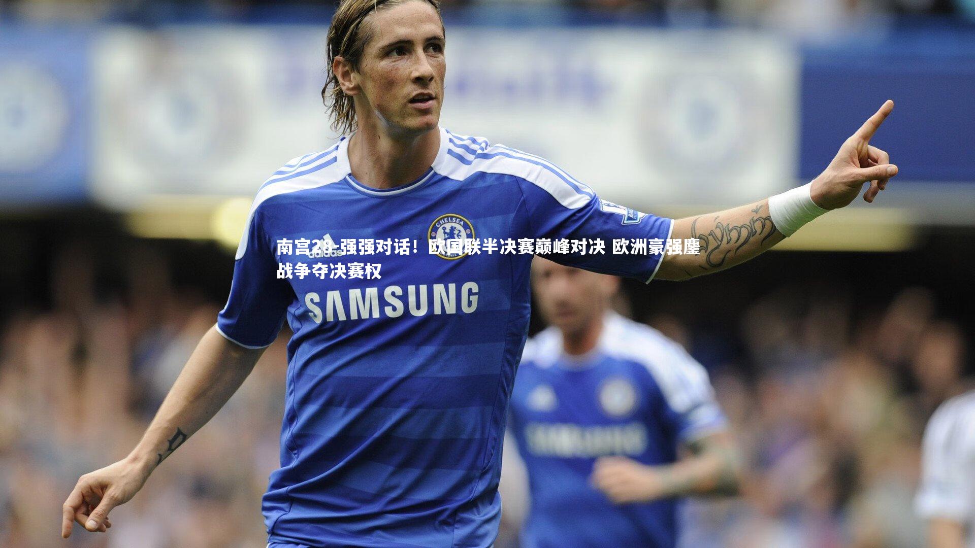强强对话!欧国联半决赛巅峰对决 欧洲豪强鏖战争夺决赛权